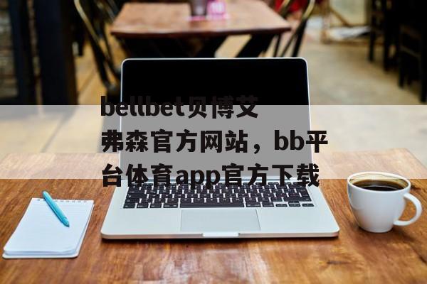 bellbet贝博艾弗森官方网站，bb平台体育app官方下载