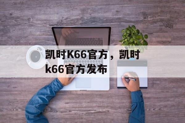 凯时K66官方，凯时k66官方发布