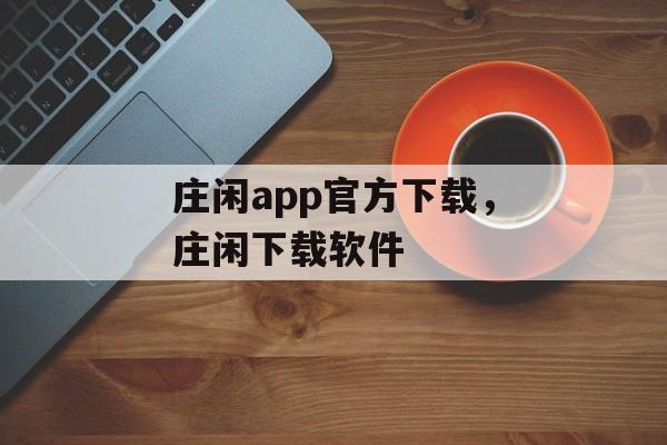 庄闲app官方下载，庄闲下载软件