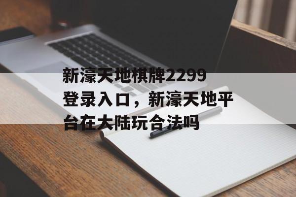 新濠天地棋牌2299登录入口，新濠天地平台在大陆玩合法吗